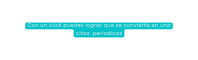 Con un click puedes lograr que se convierta en una citas periodicas