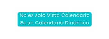 No es solo Vista Calendario Es un Calendario Dinámico