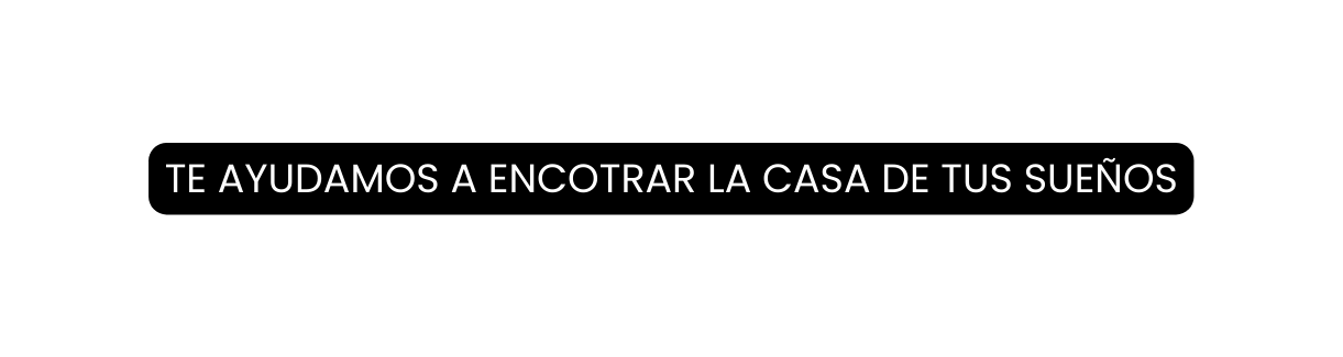 te ayudamos a encotrar la casa de tus sueños